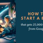 How to Start a blog that gets 25,000 Visitors from Google